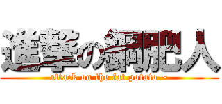 進撃の鋼肥人 (attack on the fat potato ~)