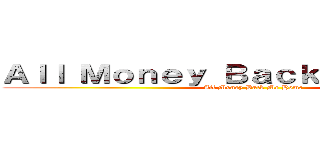 Ａｌｌ Ｍｏｎｅｙ Ｂａｃｋ Ｍｅ Ｈｏｍｅ (All Money Back Me Home)