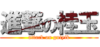 進撃の桂玉 (attack on guiyik)