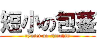 短小の包茎 (ryusei no chinchin)