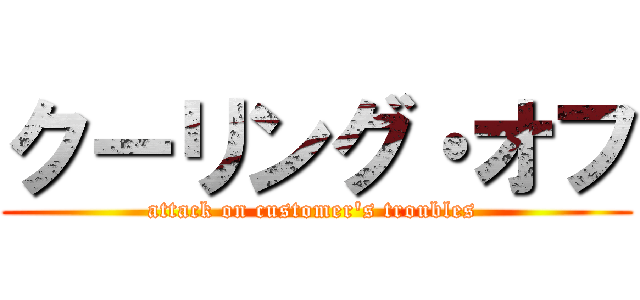 クーリング・オフ (attack on customer's troubles )