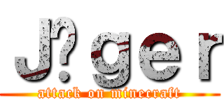 Ｊäｇｅｒ (attack on minecraft)