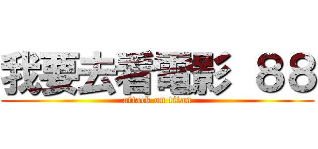 我要去看電影 ８８ (attack on titan)