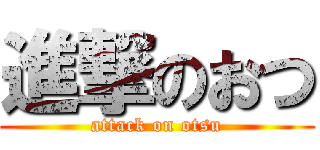 進撃のおつ (attack on otsu)