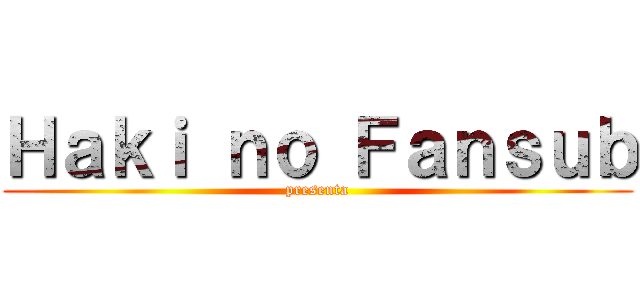 Ｈａｋｉ ｎｏ Ｆａｎｓｕｂ (presenta)