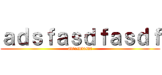 ａｄｓｆａｓｄｆａｓｄｆ (adfasdfasdf)