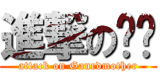 進撃のㄚ嬤 (attack on Ganrdmother)
