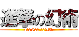 進撃の幻術 (are you ready？)