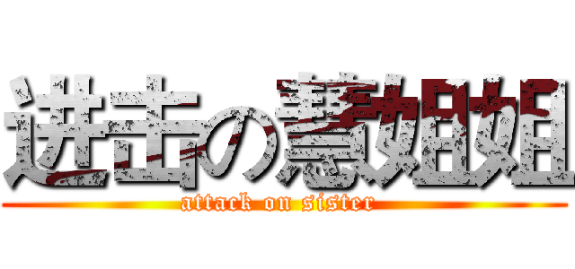 进击の慧姐姐 (attack on sister )