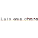 Ｌｕｉｓ ａｍａ ｃｈａｒａ ｅｗｅ ()