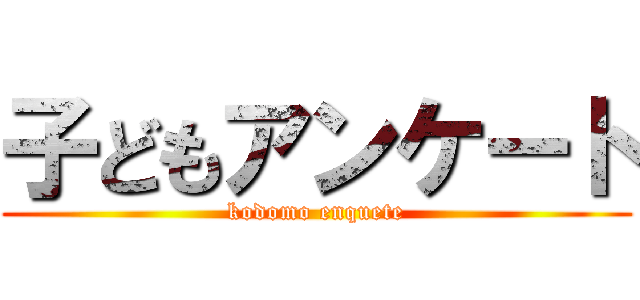 子どもアンケート (kodomo enquete)