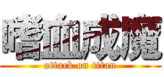 嗜血成魔 (attack on titan)