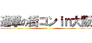 進撃の街コンｉｎ大阪 ()