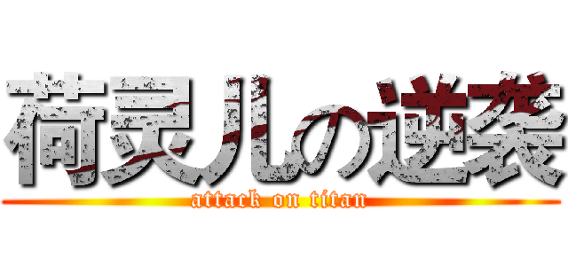 荷灵儿の逆袭 (attack on titan)