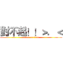 對不起！！＞．＜ (attack on titan)