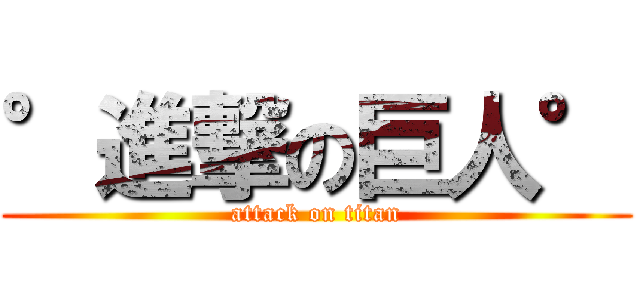 °進撃の巨人° (attack on titan)