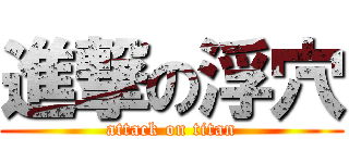 進撃の浮穴 (attack on titan)