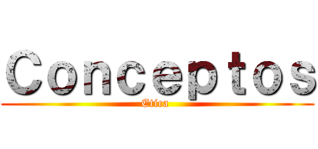 Ｃｏｎｃｅｐｔｏｓ (Etica )