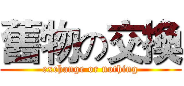 舊物の交換 (exchange or nothing)
