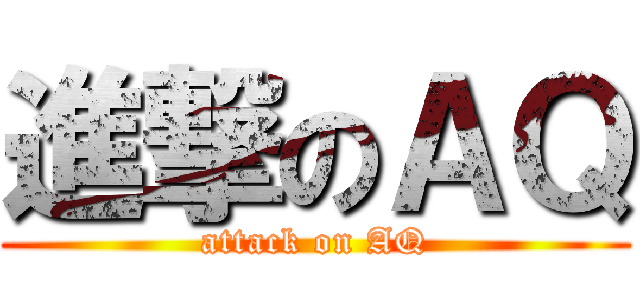 進撃のＡＱ (attack on AQ)