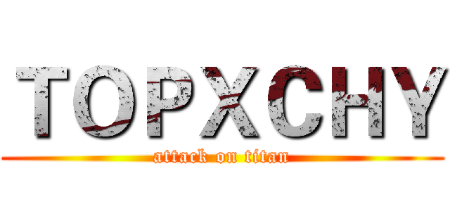 ＴＯＰＸＣＨＹ (attack on titan)