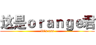 这是ｏｒａｎｇｅ君 (It‘s ass)