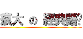 痕大 の 經典語錄 ()