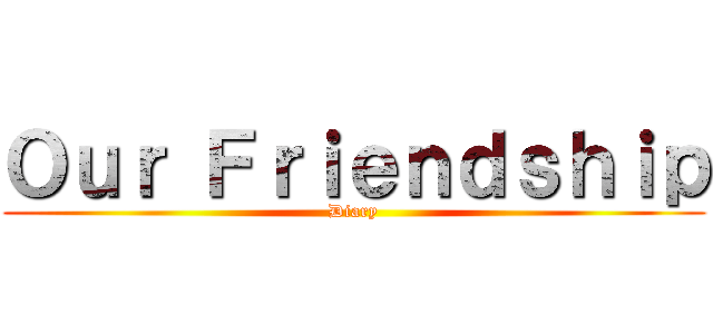 Ｏｕｒ Ｆｒｉｅｎｄｓｈｉｐ (Diary)