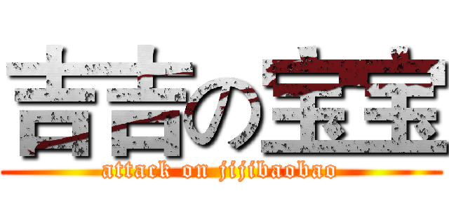 吉吉の宝宝 (attack on jijibaobao)