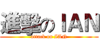 進擊のＩＡＮ (attack on IAN)