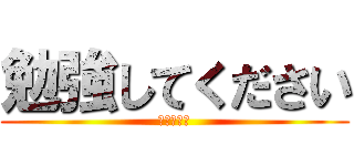 勉強してください (𝚜𝚝𝚞𝚍𝚢)
