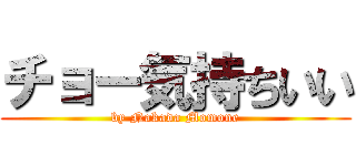 チョー気持ちいい (by Nakada Momone)