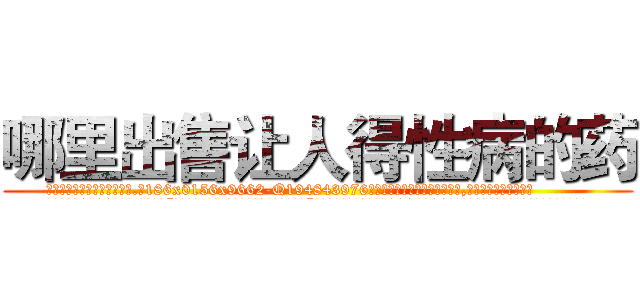 哪里出售让人得性病的药 (哪里出售让人得性病的药【电.话186x0156x9662-Q194843976林氏药业】我们做的是长期生意,靠的是老客户长期支持
参考消息网2月20日报道 韩媒称，“剩女多、离婚率高的城市，房价一定会上涨。”这是中国经济学家金岩石2016年12月参加在上海举行的房地产相关论坛时说的话。
)