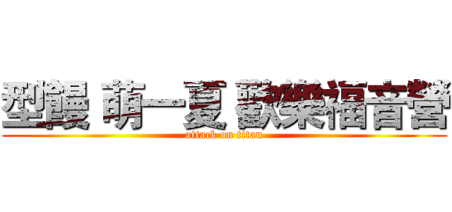 型饅 萌一夏 歡樂福音營 (attack on titan)