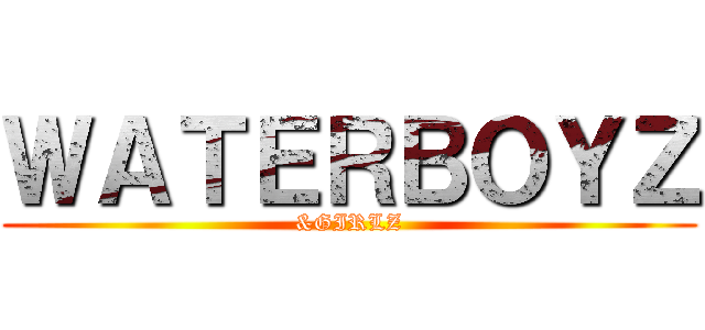 ＷＡＴＥＲＢＯＹＺ (&GIRLZ)