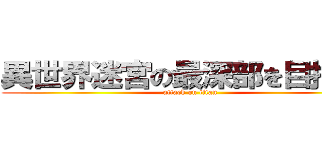 異世界迷宮の最深部を目指そう (attack on titan)