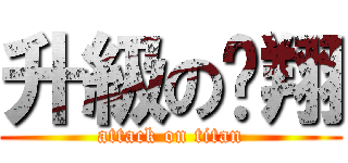 升級の煒翔 (attack on titan)