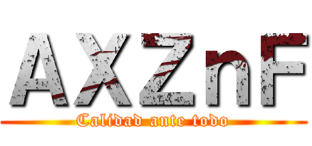 ＡＸＺｎＦ (Calidad ante todo)