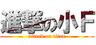 進撃の小Ｆ (attack on titan)