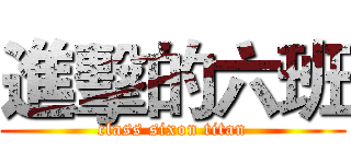 進擊的六班 (class sixon titan)