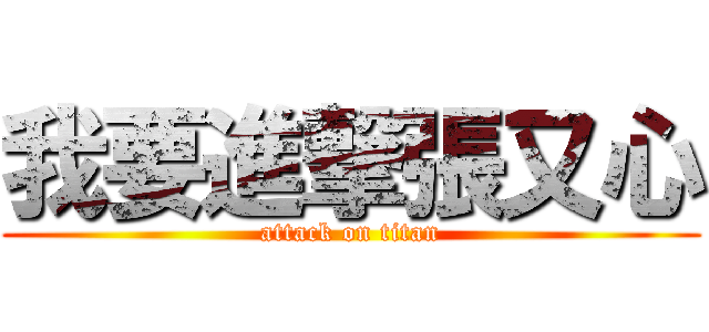 我要進撃張又心 (attack on titan)