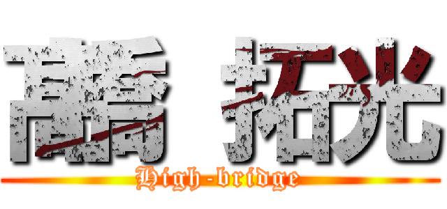 髙橋 拓光 (High-bridge)