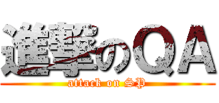 進撃のＱＡ (attack on SP)