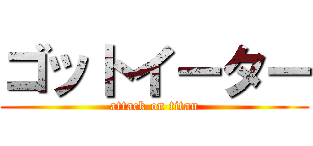 ゴットイーター (attack on titan)