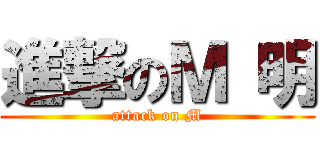 進撃のＭ 明 (attack on M)