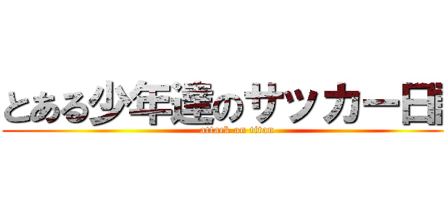 とある少年達のサッカー日記 (attack on titan)