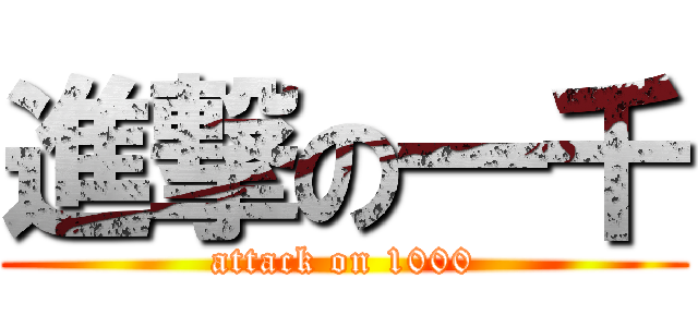 進撃の一千 (attack on 1000)