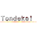 Ｔｏｎｄｅｋｅ！   ()