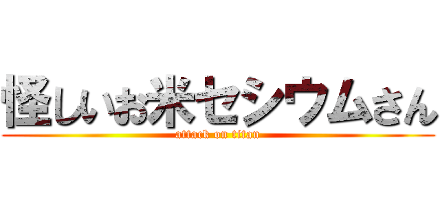 怪しいお米セシウムさん (attack on titan)