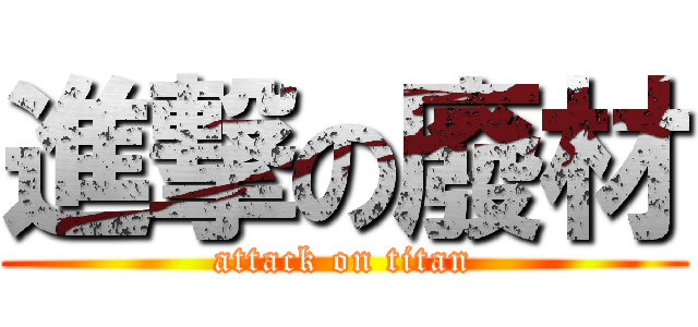 進撃の廢材 (attack on titan)